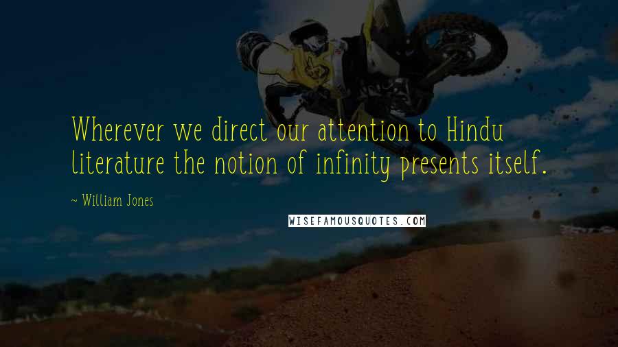 William Jones Quotes: Wherever we direct our attention to Hindu literature the notion of infinity presents itself.