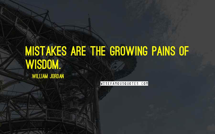 William Jordan Quotes: Mistakes are the growing pains of wisdom.