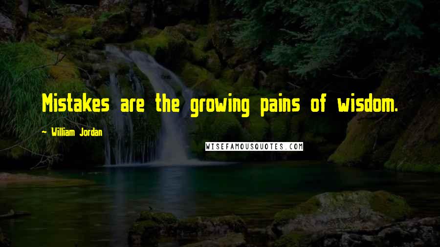 William Jordan Quotes: Mistakes are the growing pains of wisdom.