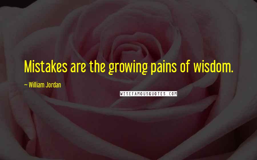 William Jordan Quotes: Mistakes are the growing pains of wisdom.