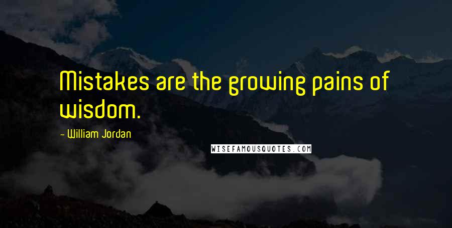 William Jordan Quotes: Mistakes are the growing pains of wisdom.