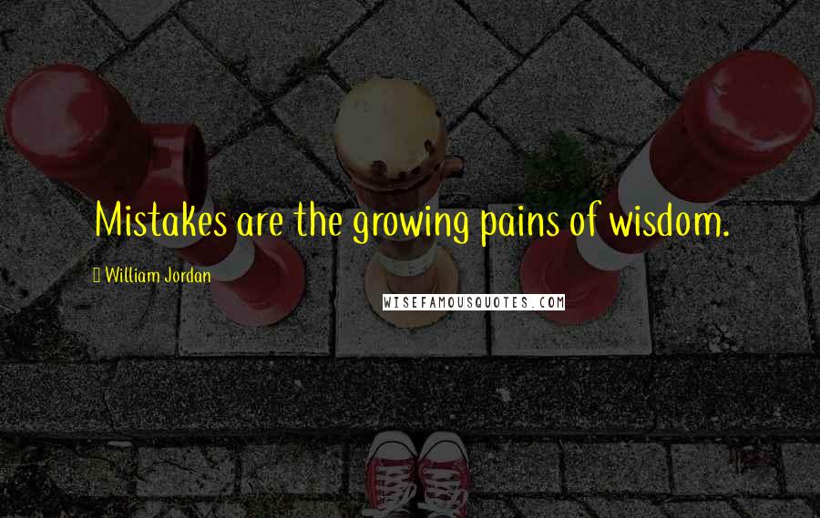 William Jordan Quotes: Mistakes are the growing pains of wisdom.