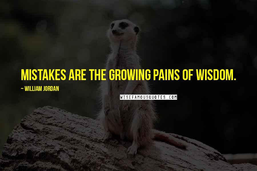 William Jordan Quotes: Mistakes are the growing pains of wisdom.