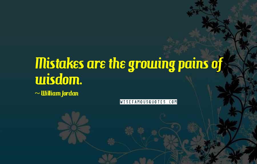 William Jordan Quotes: Mistakes are the growing pains of wisdom.