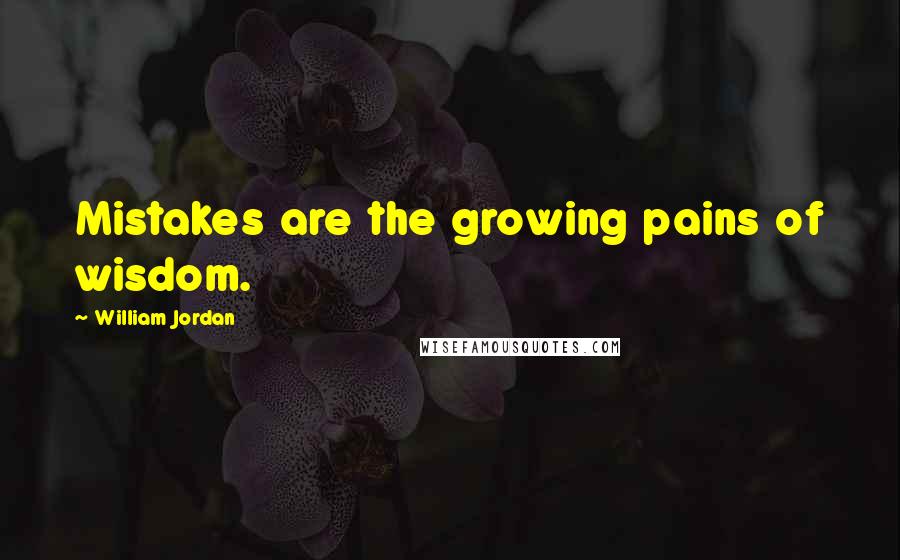 William Jordan Quotes: Mistakes are the growing pains of wisdom.