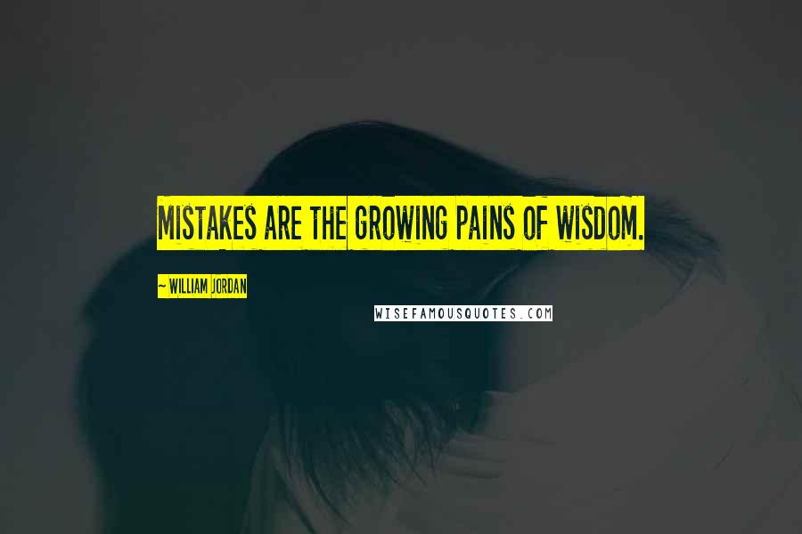 William Jordan Quotes: Mistakes are the growing pains of wisdom.