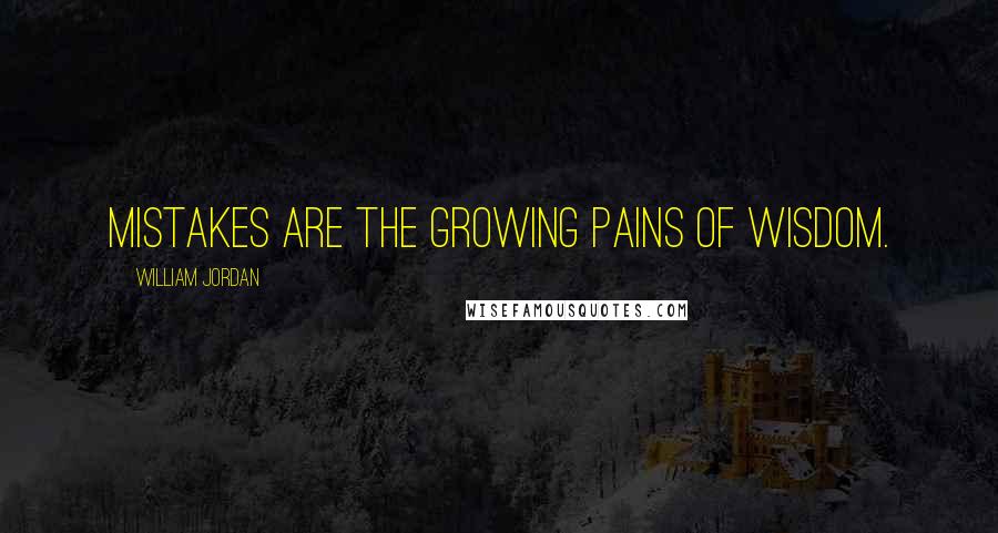 William Jordan Quotes: Mistakes are the growing pains of wisdom.