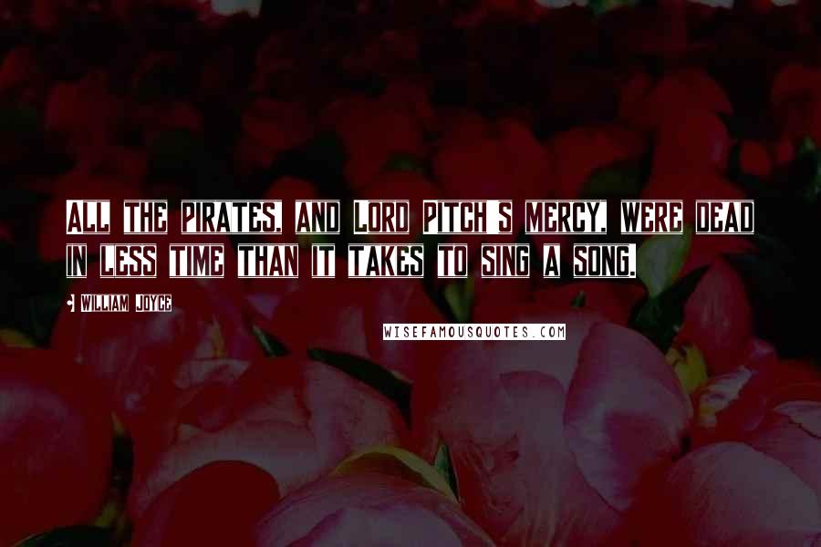 William Joyce Quotes: All the pirates, and Lord Pitch's mercy, were dead in less time than it takes to sing a song.