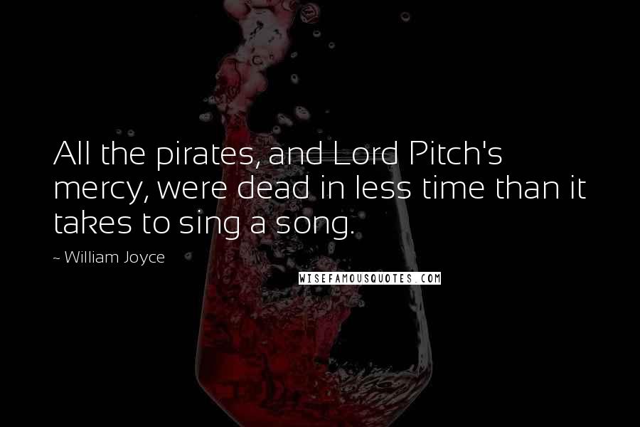 William Joyce Quotes: All the pirates, and Lord Pitch's mercy, were dead in less time than it takes to sing a song.