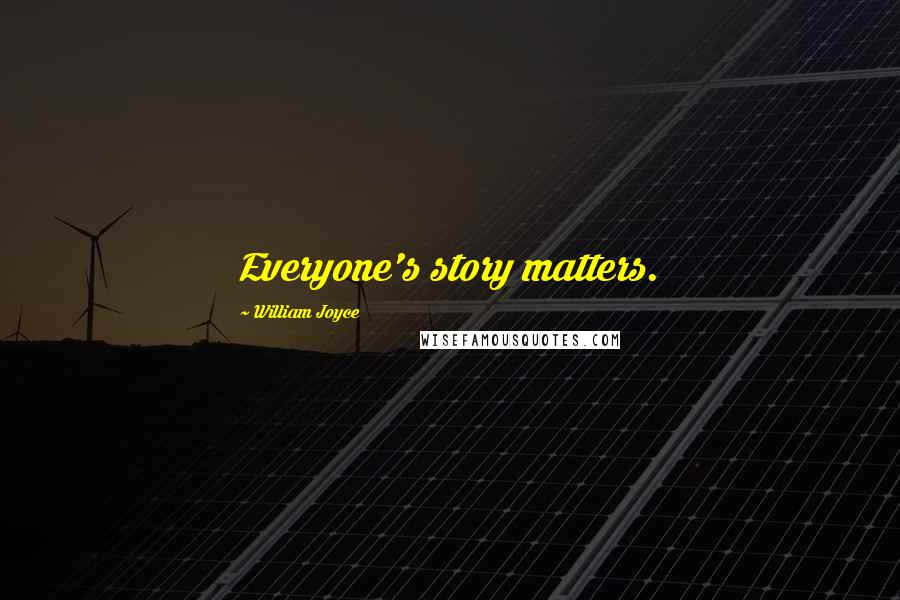 William Joyce Quotes: Everyone's story matters.
