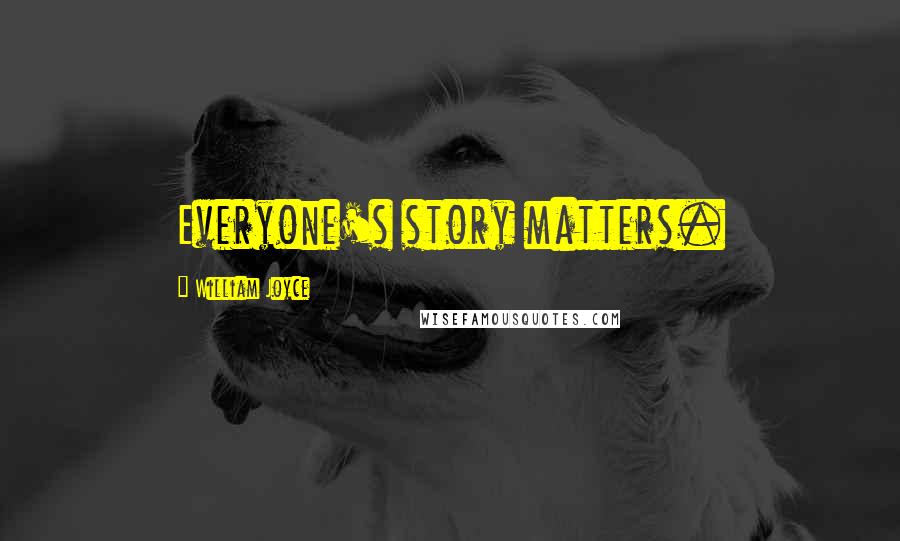 William Joyce Quotes: Everyone's story matters.