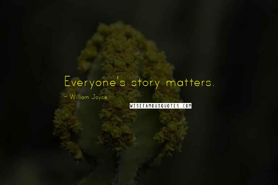 William Joyce Quotes: Everyone's story matters.