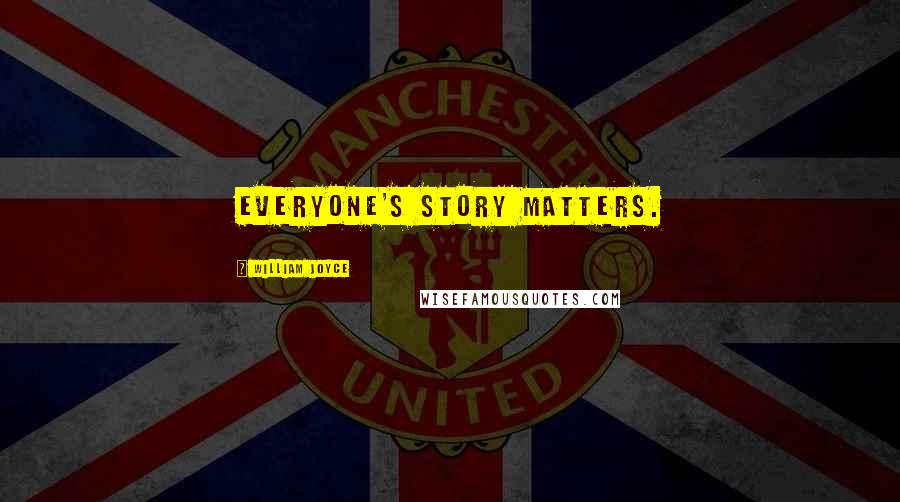 William Joyce Quotes: Everyone's story matters.