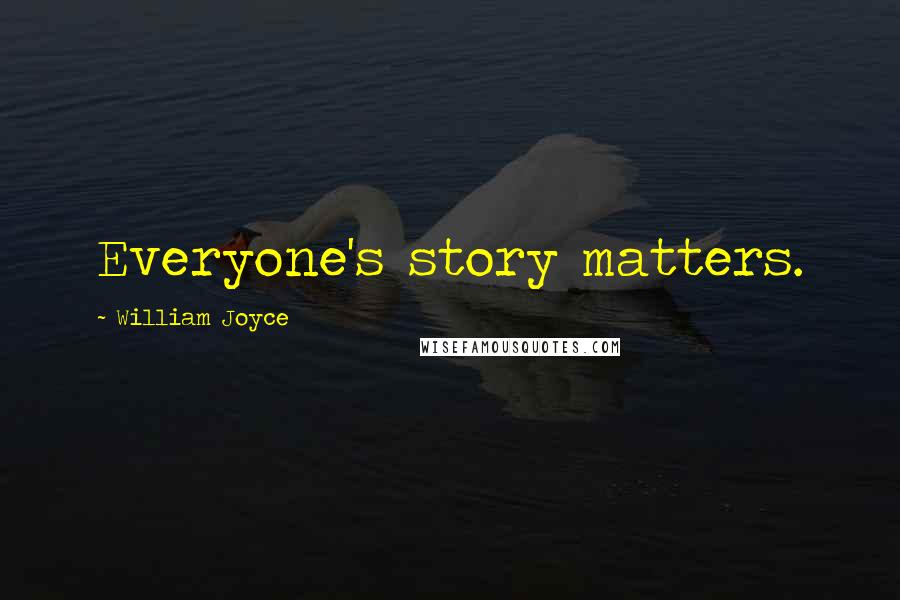 William Joyce Quotes: Everyone's story matters.
