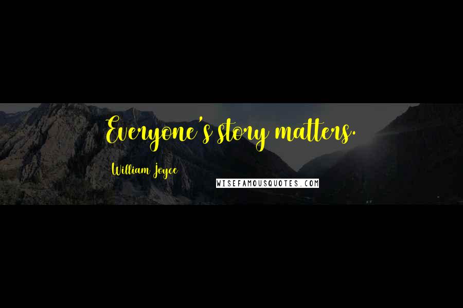 William Joyce Quotes: Everyone's story matters.