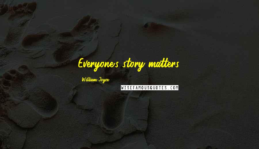 William Joyce Quotes: Everyone's story matters.