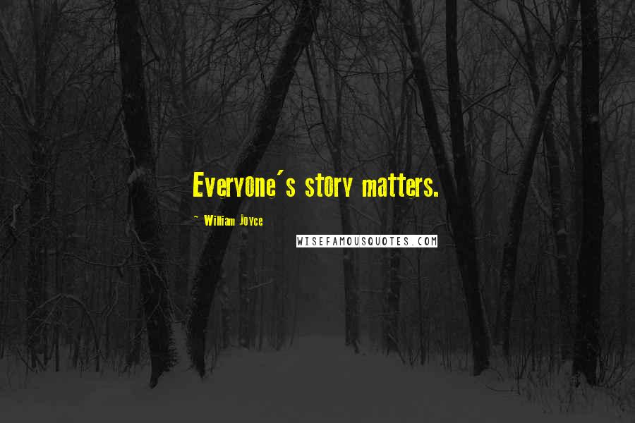 William Joyce Quotes: Everyone's story matters.