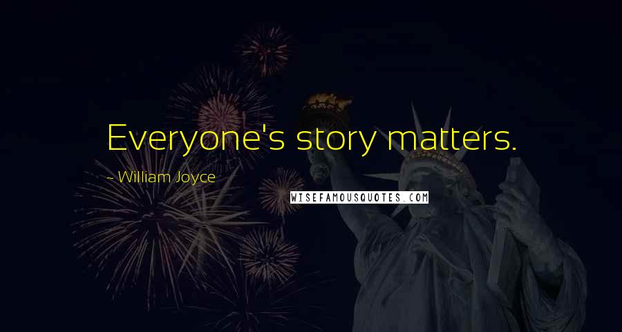 William Joyce Quotes: Everyone's story matters.