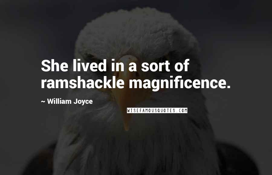 William Joyce Quotes: She lived in a sort of ramshackle magnificence.