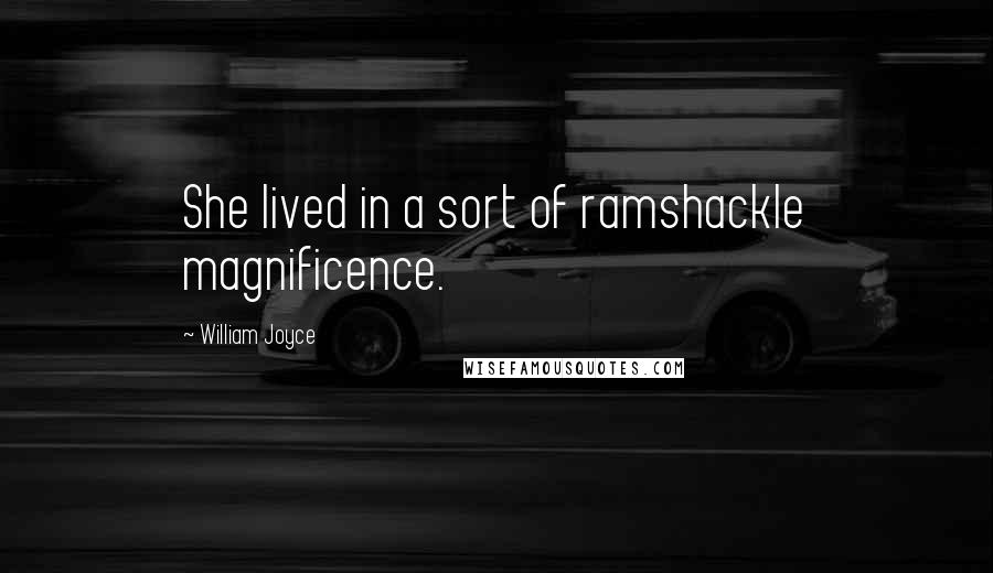 William Joyce Quotes: She lived in a sort of ramshackle magnificence.