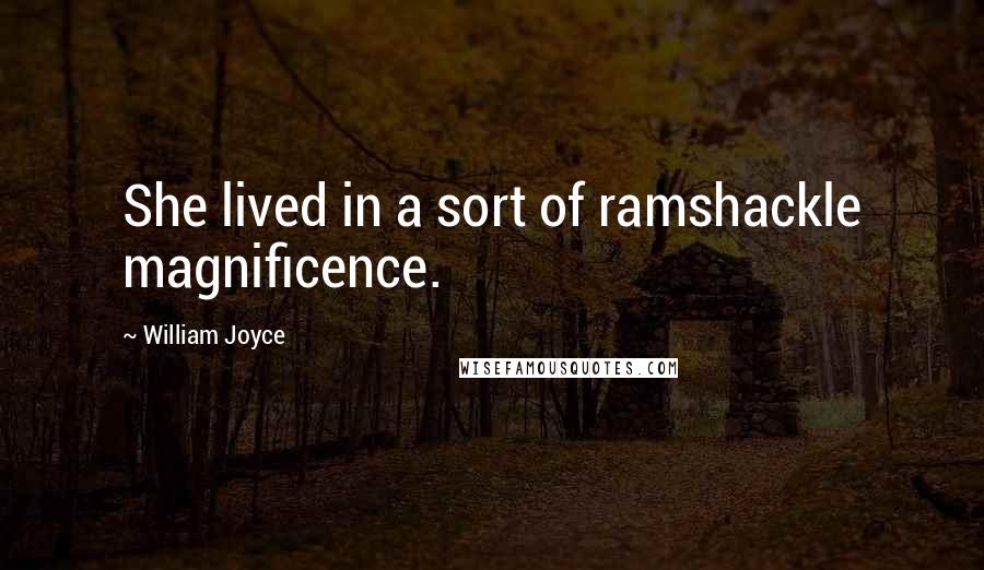 William Joyce Quotes: She lived in a sort of ramshackle magnificence.