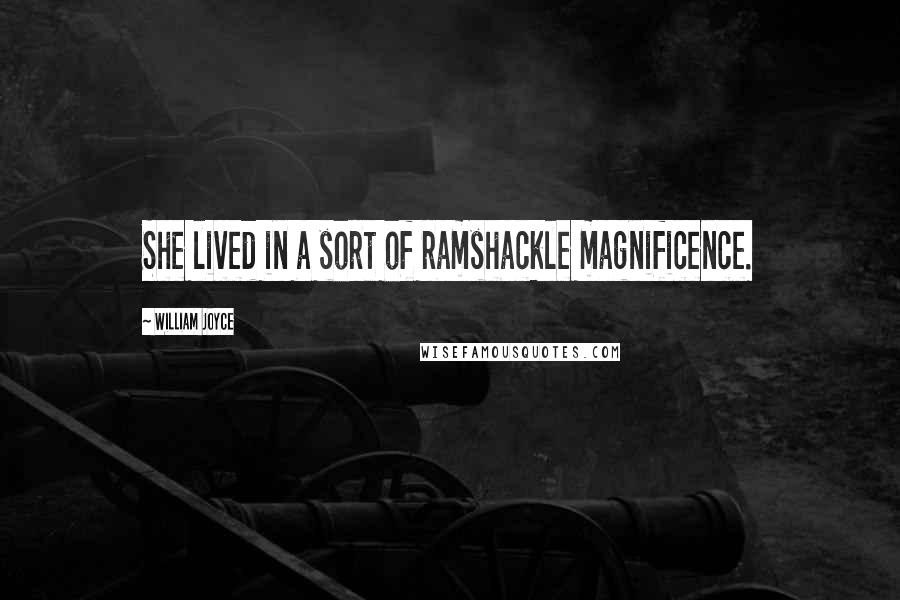 William Joyce Quotes: She lived in a sort of ramshackle magnificence.