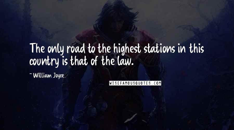 William Joyce Quotes: The only road to the highest stations in this country is that of the law.