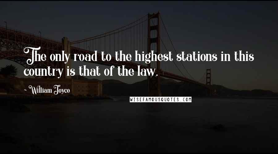 William Joyce Quotes: The only road to the highest stations in this country is that of the law.