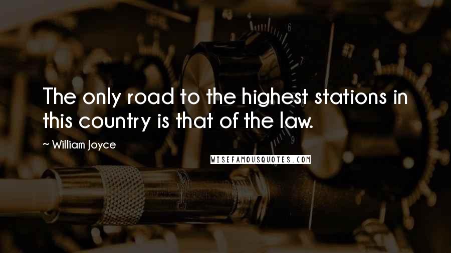 William Joyce Quotes: The only road to the highest stations in this country is that of the law.