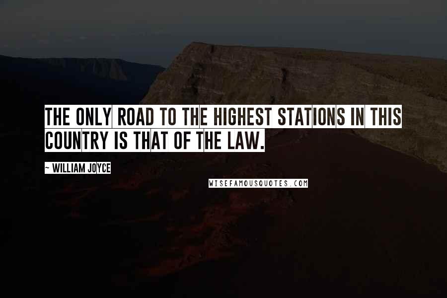 William Joyce Quotes: The only road to the highest stations in this country is that of the law.