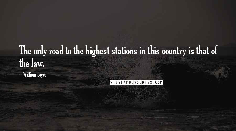 William Joyce Quotes: The only road to the highest stations in this country is that of the law.