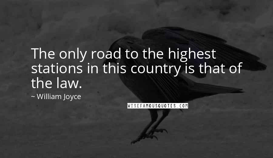 William Joyce Quotes: The only road to the highest stations in this country is that of the law.