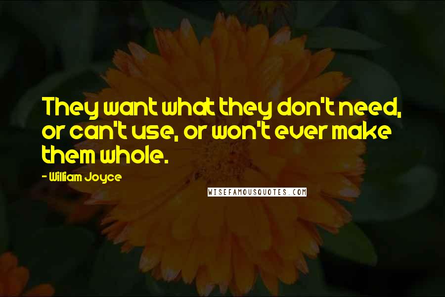 William Joyce Quotes: They want what they don't need, or can't use, or won't ever make them whole.