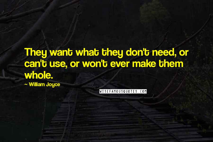 William Joyce Quotes: They want what they don't need, or can't use, or won't ever make them whole.