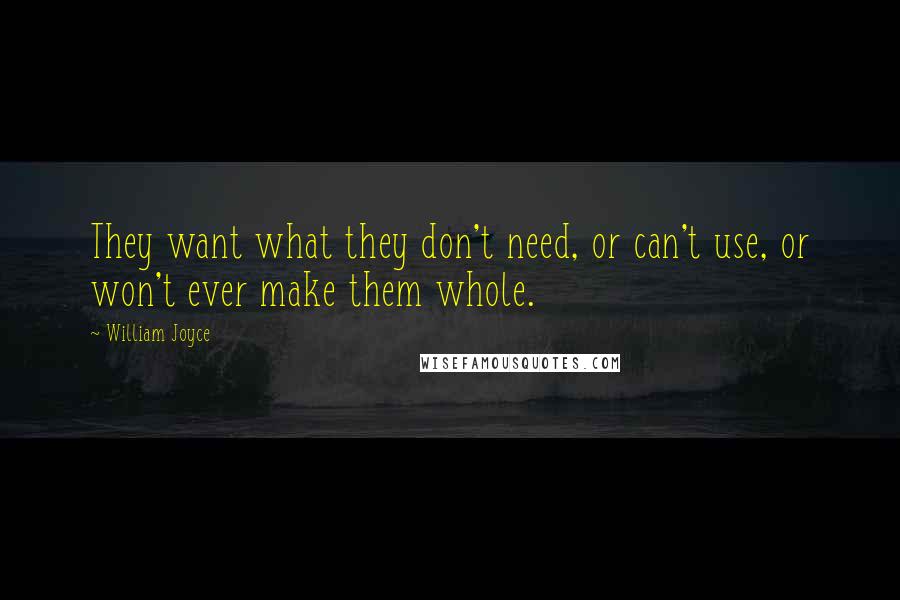 William Joyce Quotes: They want what they don't need, or can't use, or won't ever make them whole.