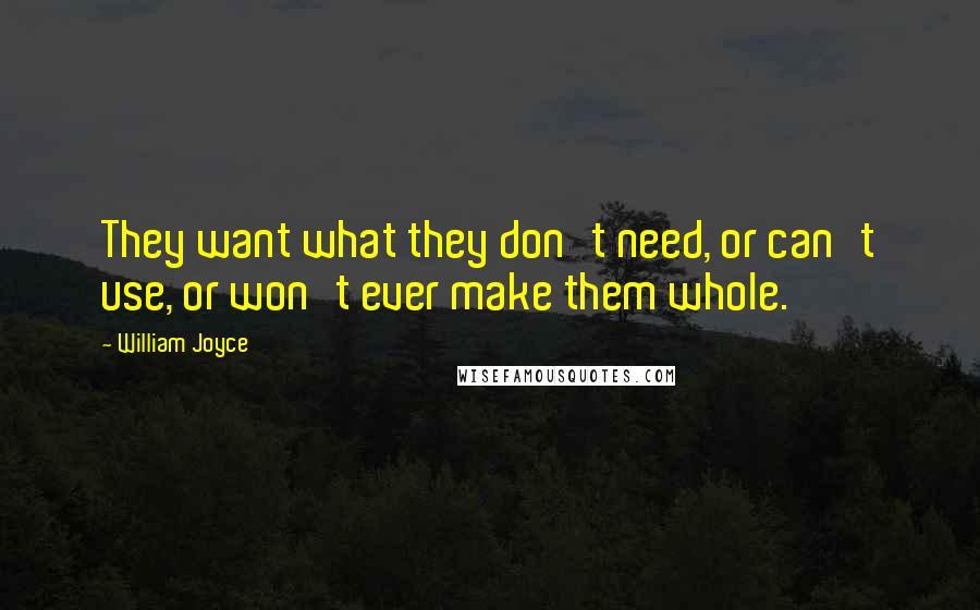 William Joyce Quotes: They want what they don't need, or can't use, or won't ever make them whole.