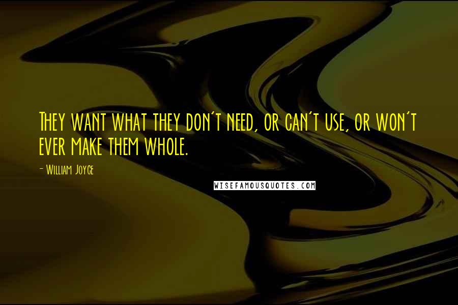 William Joyce Quotes: They want what they don't need, or can't use, or won't ever make them whole.