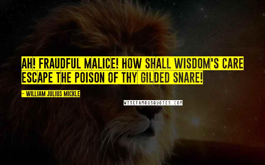 William Julius Mickle Quotes: Ah! fraudful malice! how shall wisdom's care Escape the poison of thy gilded snare!