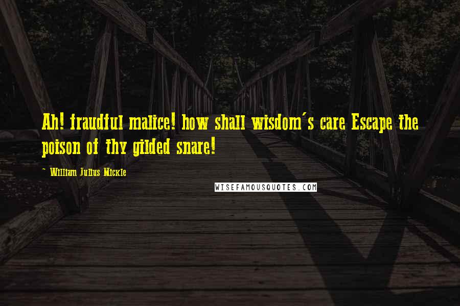 William Julius Mickle Quotes: Ah! fraudful malice! how shall wisdom's care Escape the poison of thy gilded snare!