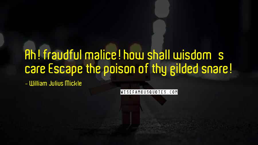 William Julius Mickle Quotes: Ah! fraudful malice! how shall wisdom's care Escape the poison of thy gilded snare!