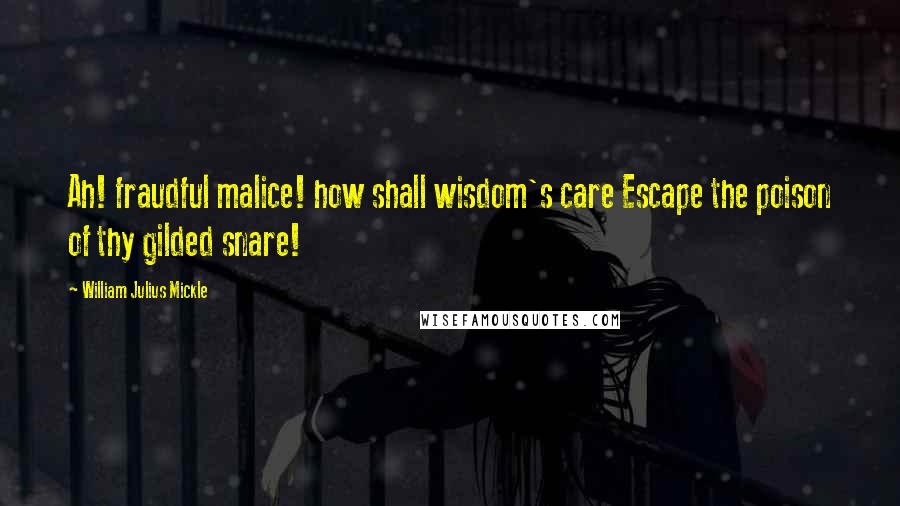 William Julius Mickle Quotes: Ah! fraudful malice! how shall wisdom's care Escape the poison of thy gilded snare!