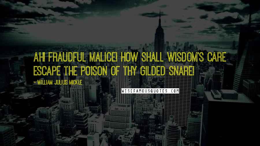 William Julius Mickle Quotes: Ah! fraudful malice! how shall wisdom's care Escape the poison of thy gilded snare!