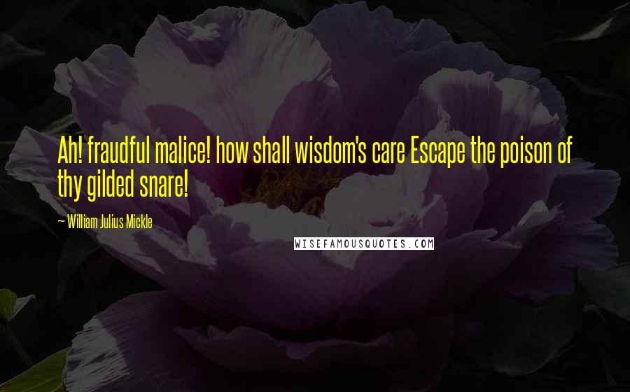 William Julius Mickle Quotes: Ah! fraudful malice! how shall wisdom's care Escape the poison of thy gilded snare!