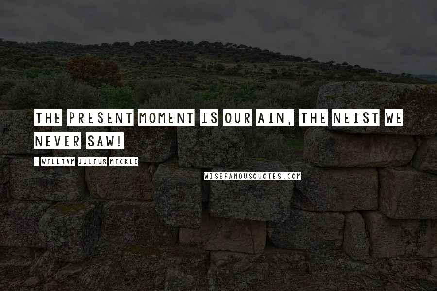 William Julius Mickle Quotes: The present moment is our ain, The neist we never saw!