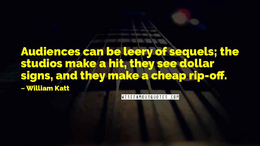 William Katt Quotes: Audiences can be leery of sequels; the studios make a hit, they see dollar signs, and they make a cheap rip-off.