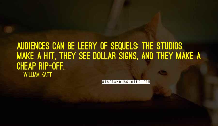 William Katt Quotes: Audiences can be leery of sequels; the studios make a hit, they see dollar signs, and they make a cheap rip-off.