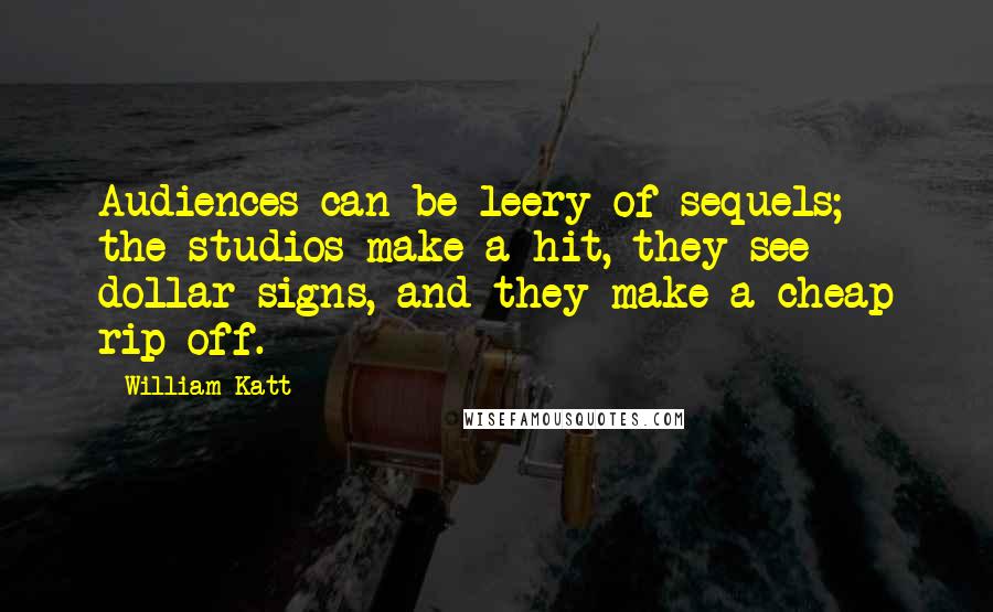 William Katt Quotes: Audiences can be leery of sequels; the studios make a hit, they see dollar signs, and they make a cheap rip-off.