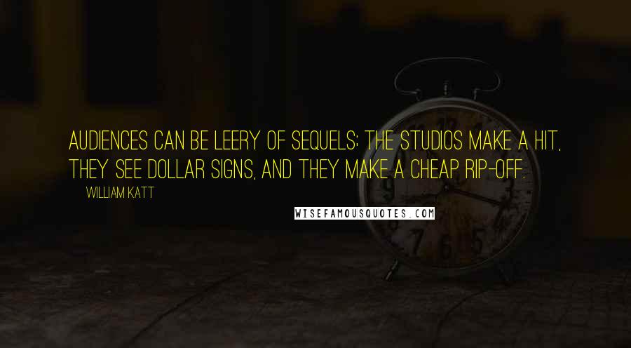 William Katt Quotes: Audiences can be leery of sequels; the studios make a hit, they see dollar signs, and they make a cheap rip-off.