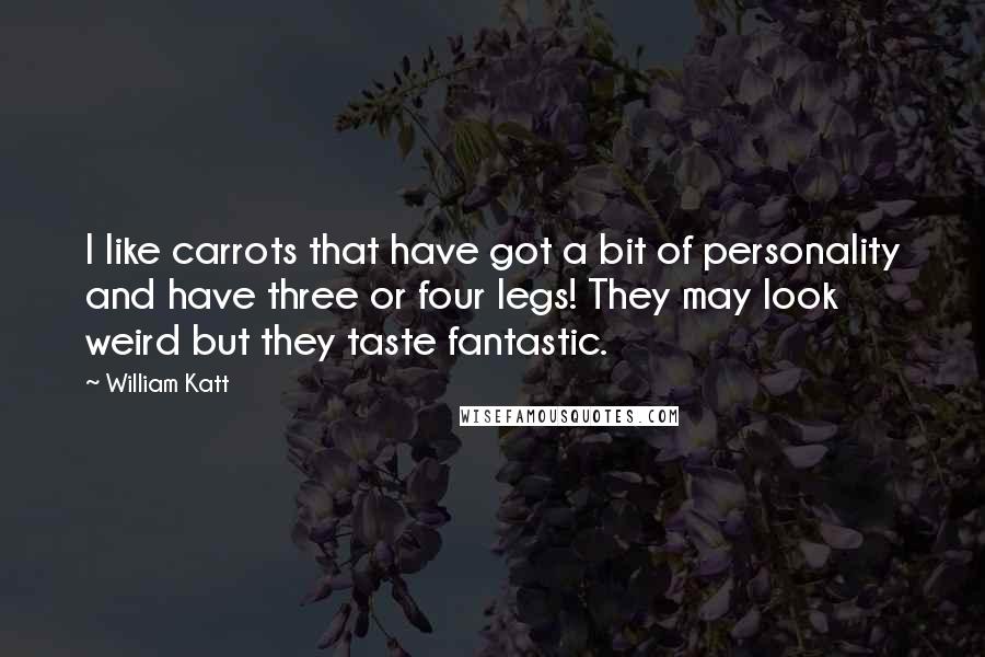 William Katt Quotes: I like carrots that have got a bit of personality and have three or four legs! They may look weird but they taste fantastic.