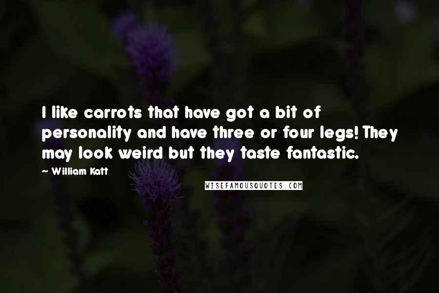 William Katt Quotes: I like carrots that have got a bit of personality and have three or four legs! They may look weird but they taste fantastic.